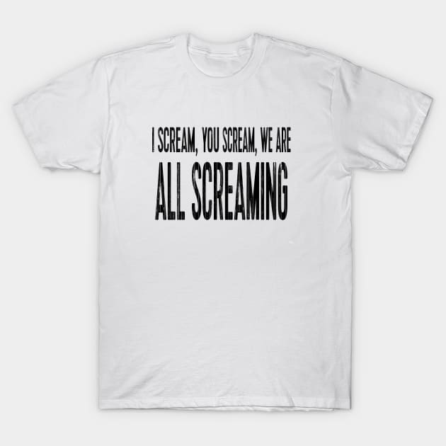 I scream, you scream, we are all screaming T-Shirt by Zeeph